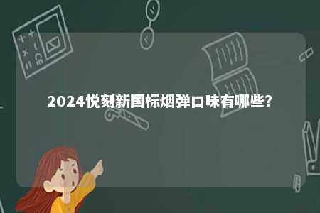 2024悦刻新国标烟弹口味有哪些�？ 